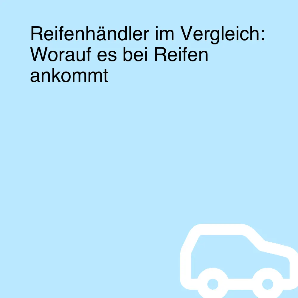 Reifenhändler im Vergleich: Worauf es bei Reifen ankommt