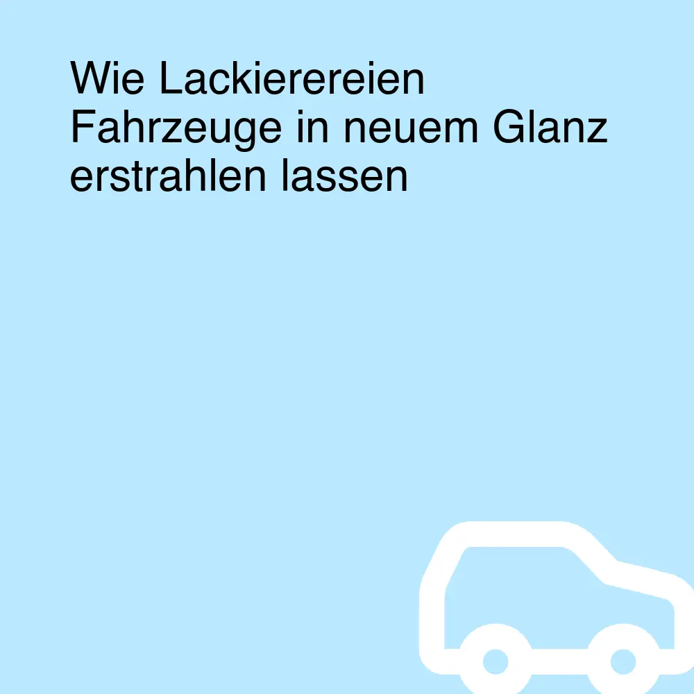 Wie Lackierereien Fahrzeuge in neuem Glanz erstrahlen lassen