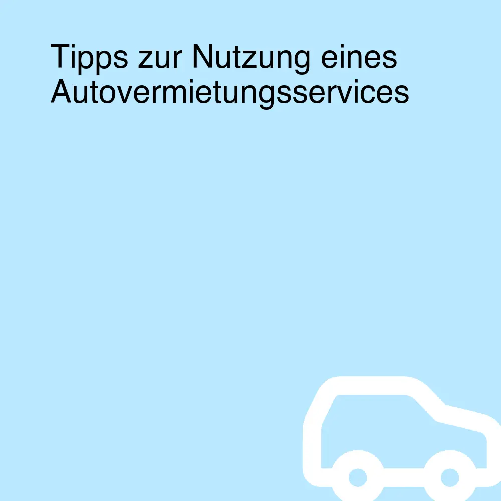 Tipps zur Nutzung eines Autovermietungsservices