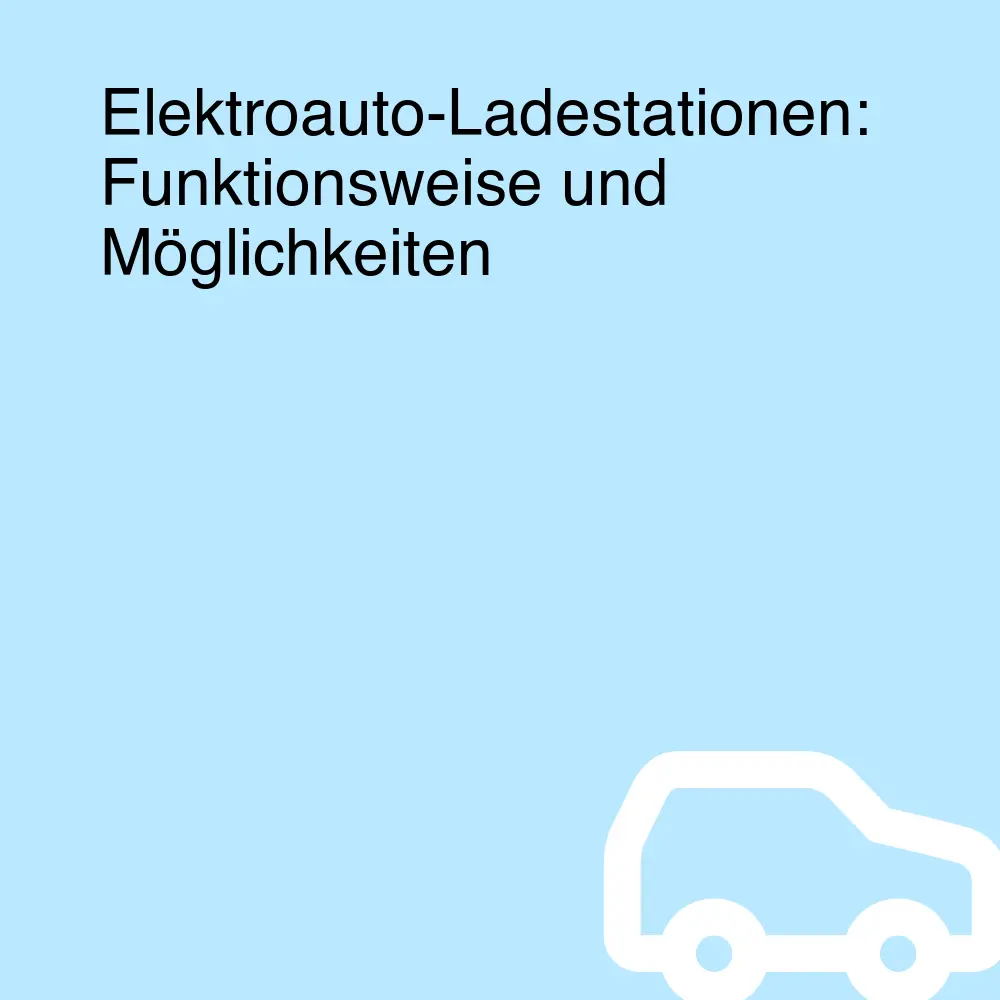 Elektroauto-Ladestationen: Funktionsweise und Möglichkeiten