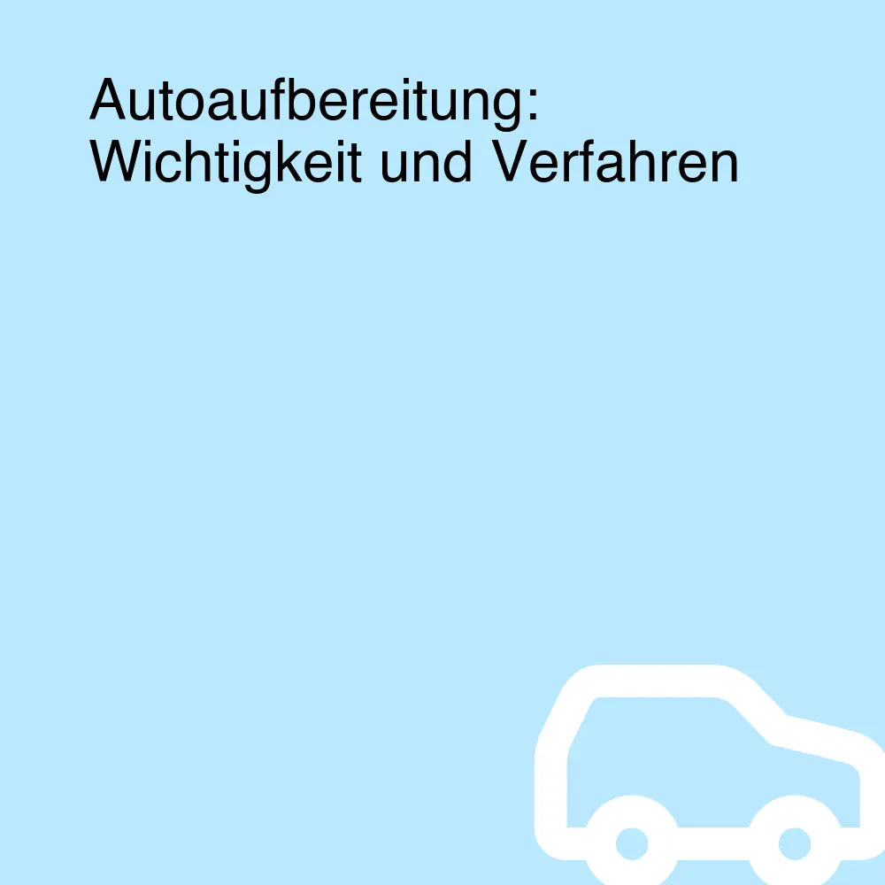 Autoaufbereitung: Wichtigkeit und Verfahren