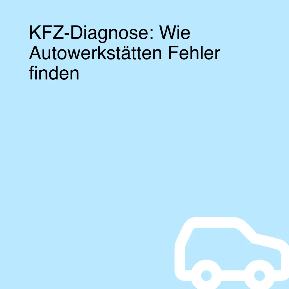 KFZ-Diagnose: Wie Autowerkstätten Fehler finden