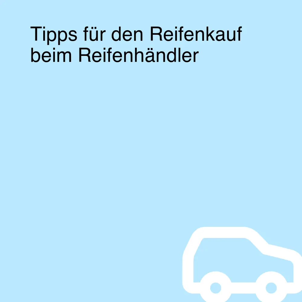 Tipps für den Reifenkauf beim Reifenhändler