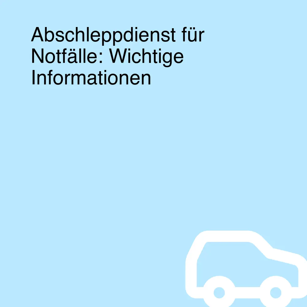 Abschleppdienst für Notfälle: Wichtige Informationen