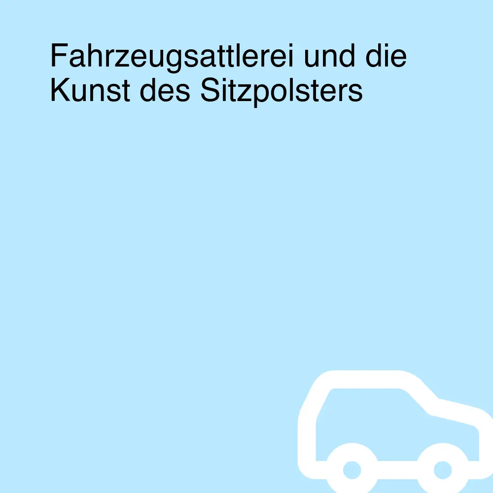 Fahrzeugsattlerei und die Kunst des Sitzpolsters