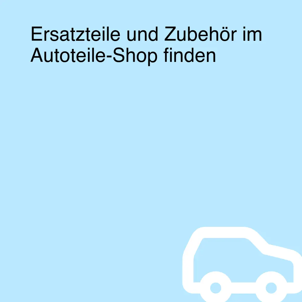 Ersatzteile und Zubehör im Autoteile-Shop finden