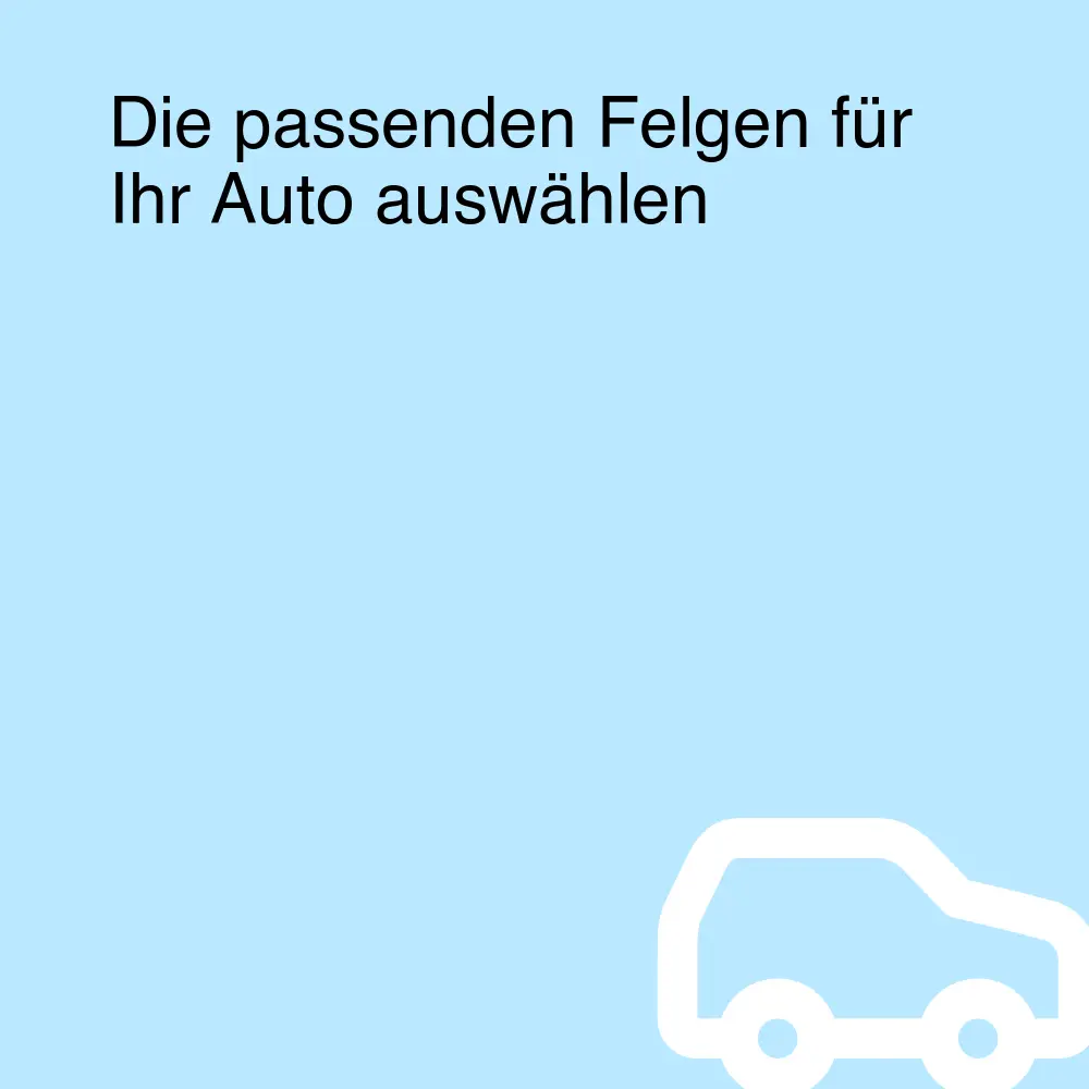 Die passenden Felgen für Ihr Auto auswählen