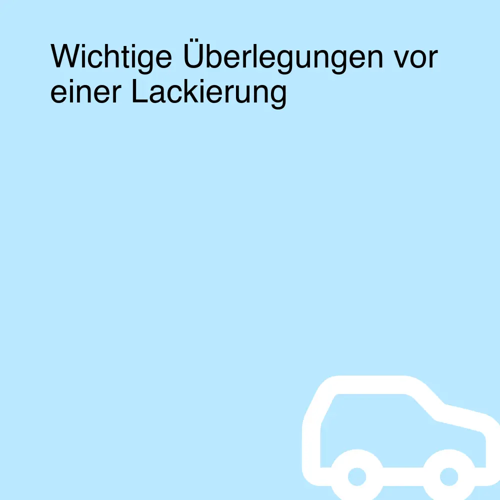 Wichtige Überlegungen vor einer Lackierung