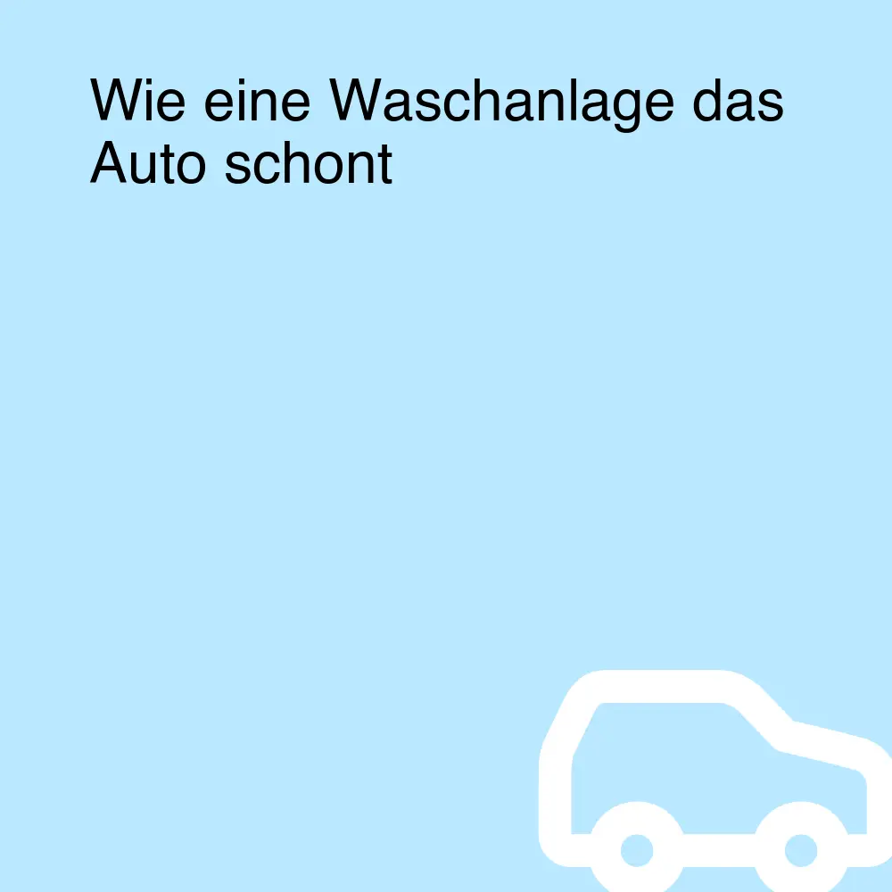 Wie eine Waschanlage das Auto schont