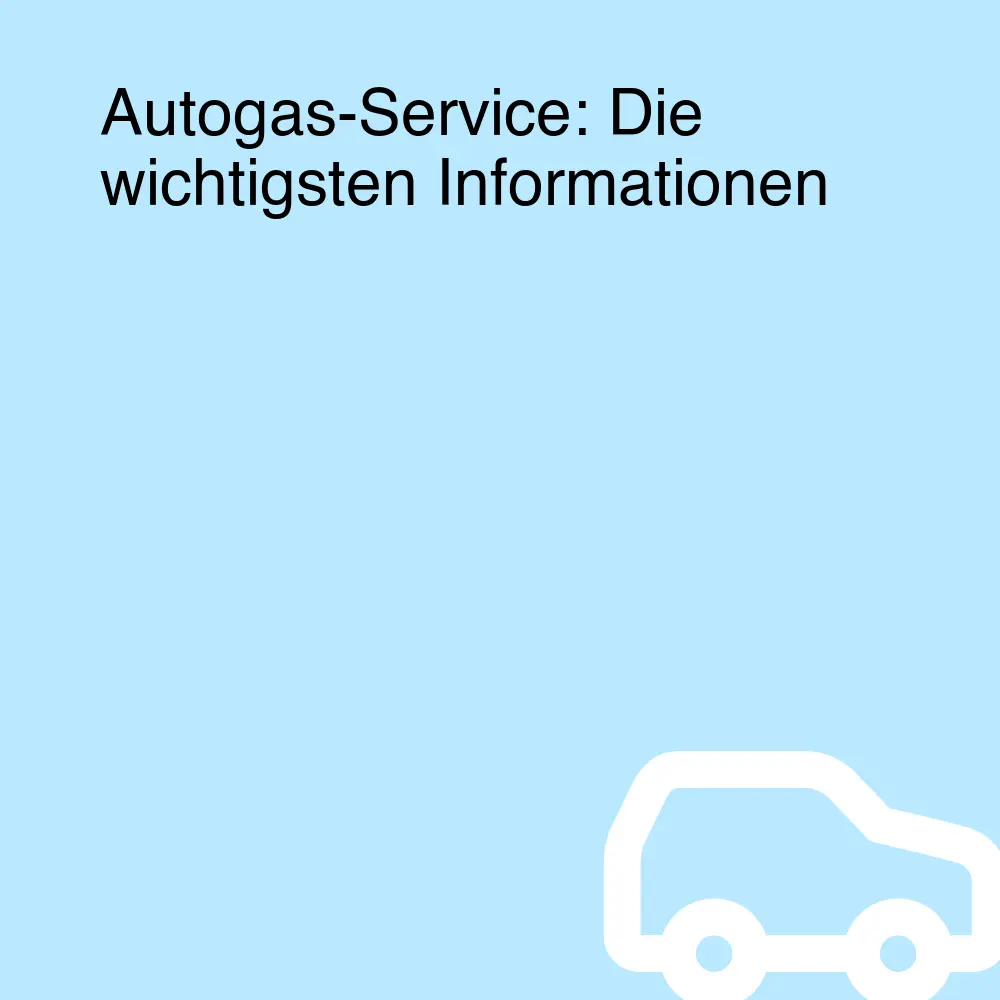 Autogas-Service: Die wichtigsten Informationen