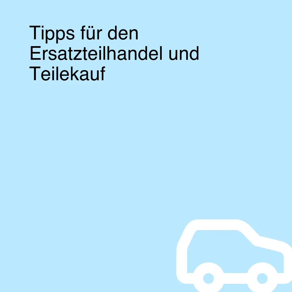 Tipps für den Ersatzteilhandel und Teilekauf