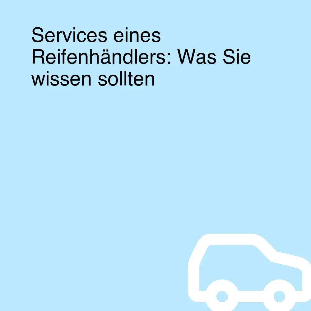 Services eines Reifenhändlers: Was Sie wissen sollten