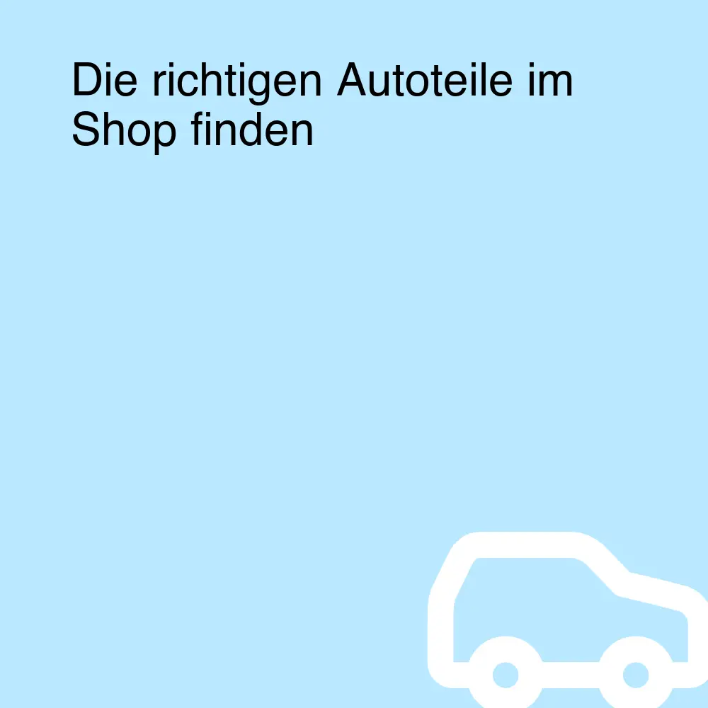 Die richtigen Autoteile im Shop finden