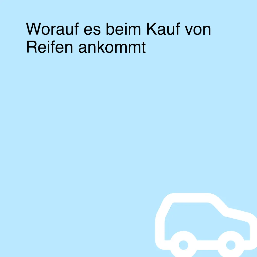 Worauf es beim Kauf von Reifen ankommt