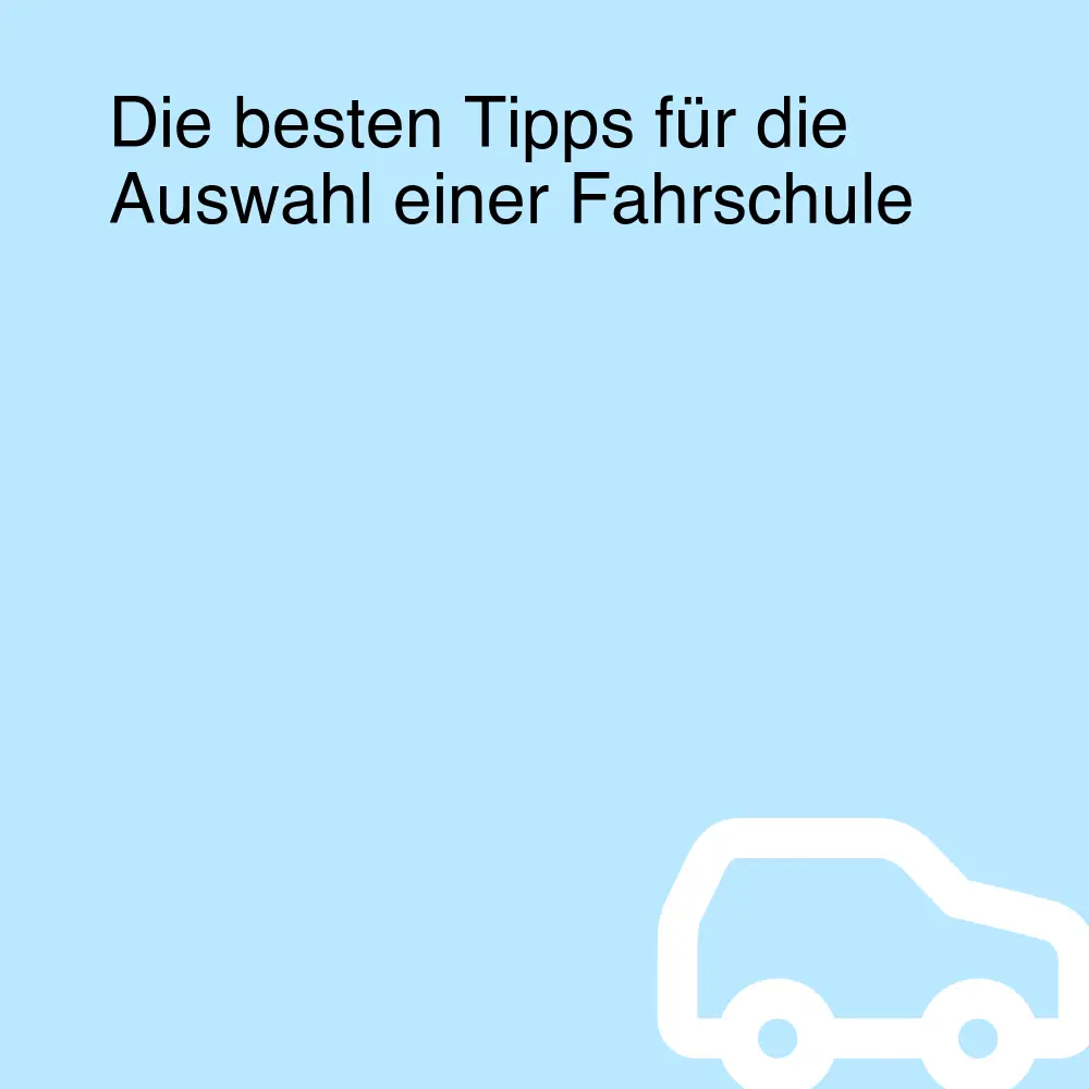 Die besten Tipps für die Auswahl einer Fahrschule