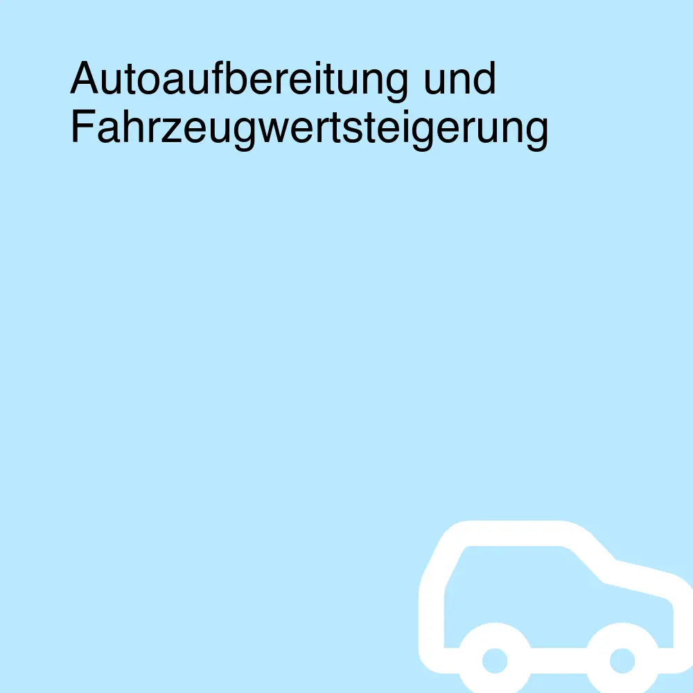 Autoaufbereitung und Fahrzeugwertsteigerung