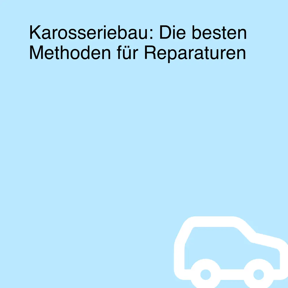 Karosseriebau: Die besten Methoden für Reparaturen