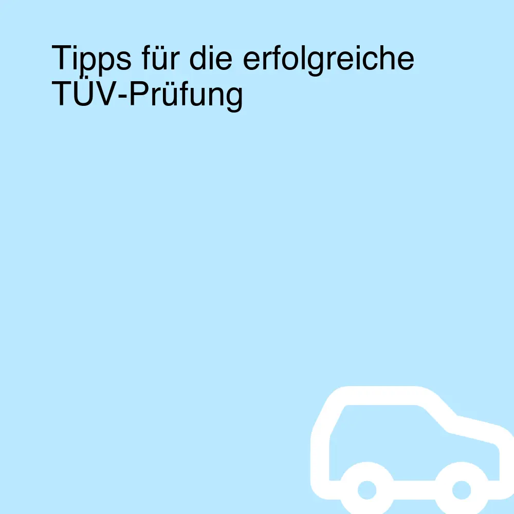 Tipps für die erfolgreiche TÜV-Prüfung