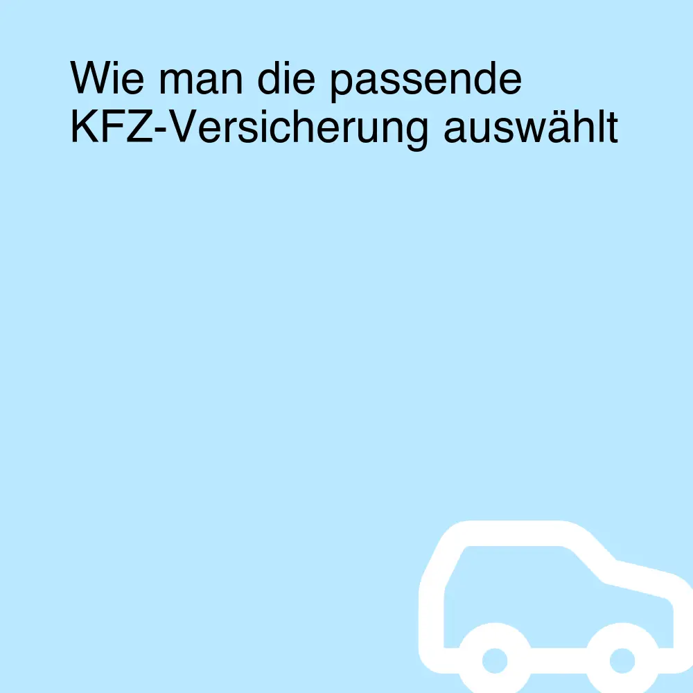 Wie man die passende KFZ-Versicherung auswählt