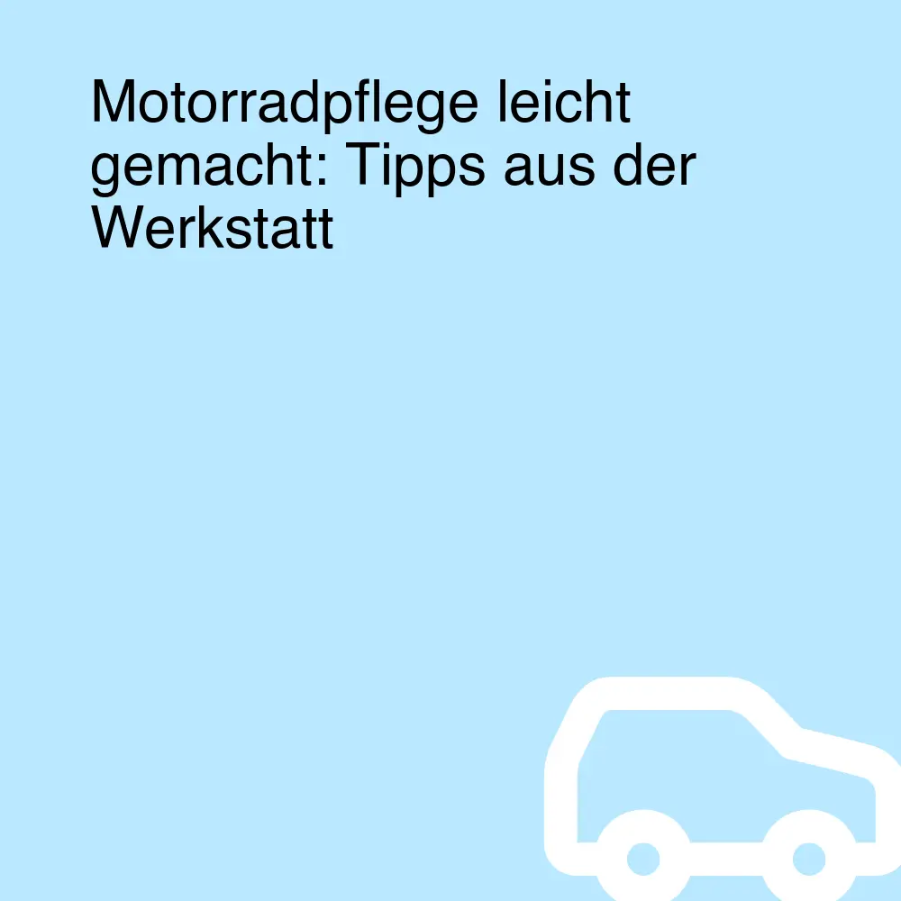 Motorradpflege leicht gemacht: Tipps aus der Werkstatt