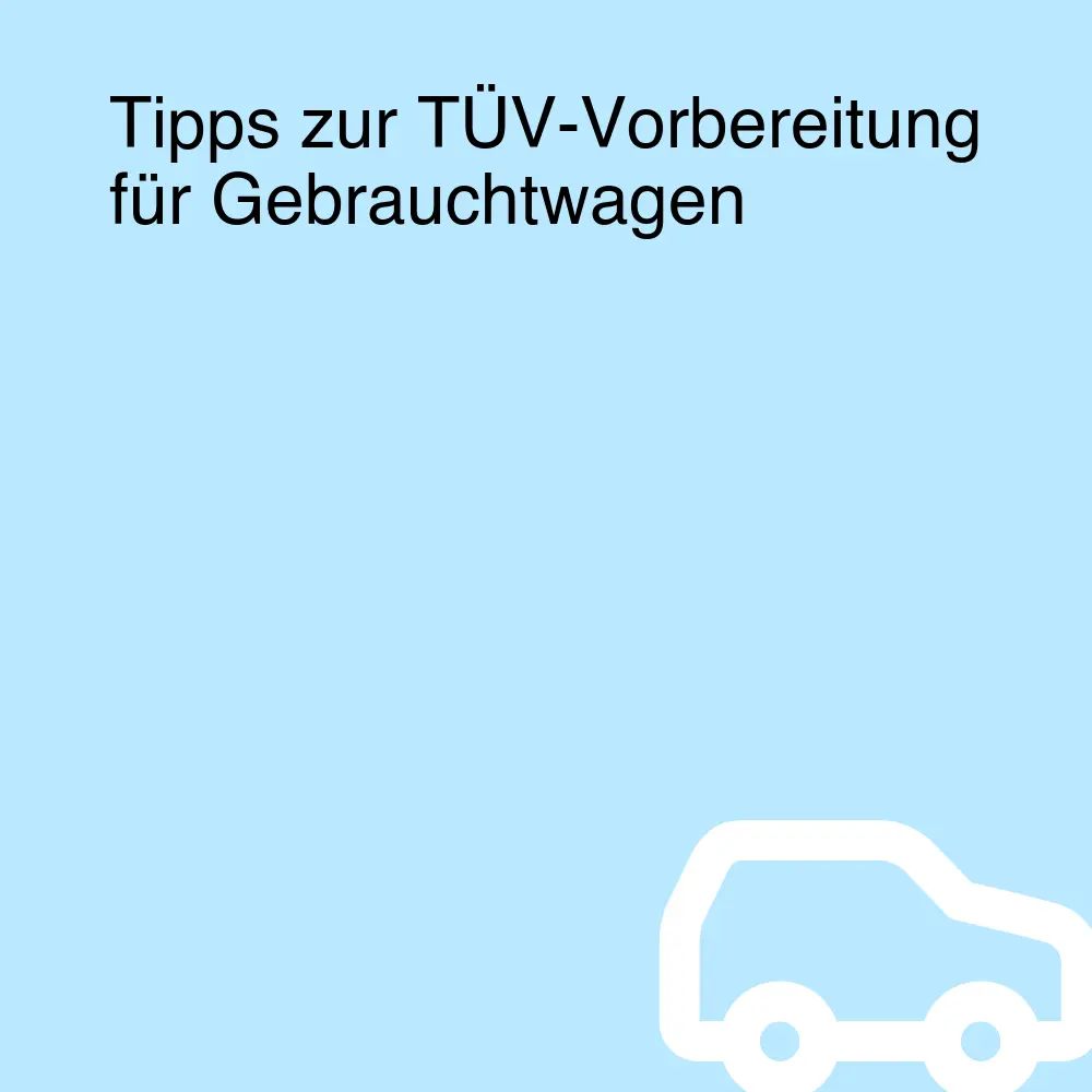 Tipps zur TÜV-Vorbereitung für Gebrauchtwagen