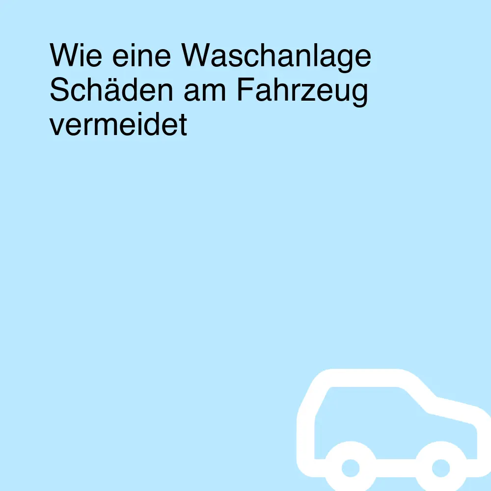 Wie eine Waschanlage Schäden am Fahrzeug vermeidet