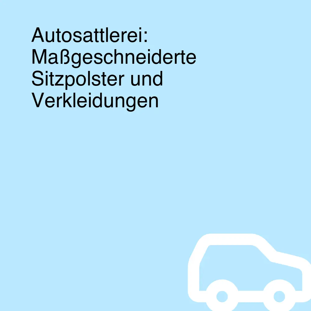 Autosattlerei: Maßgeschneiderte Sitzpolster und Verkleidungen