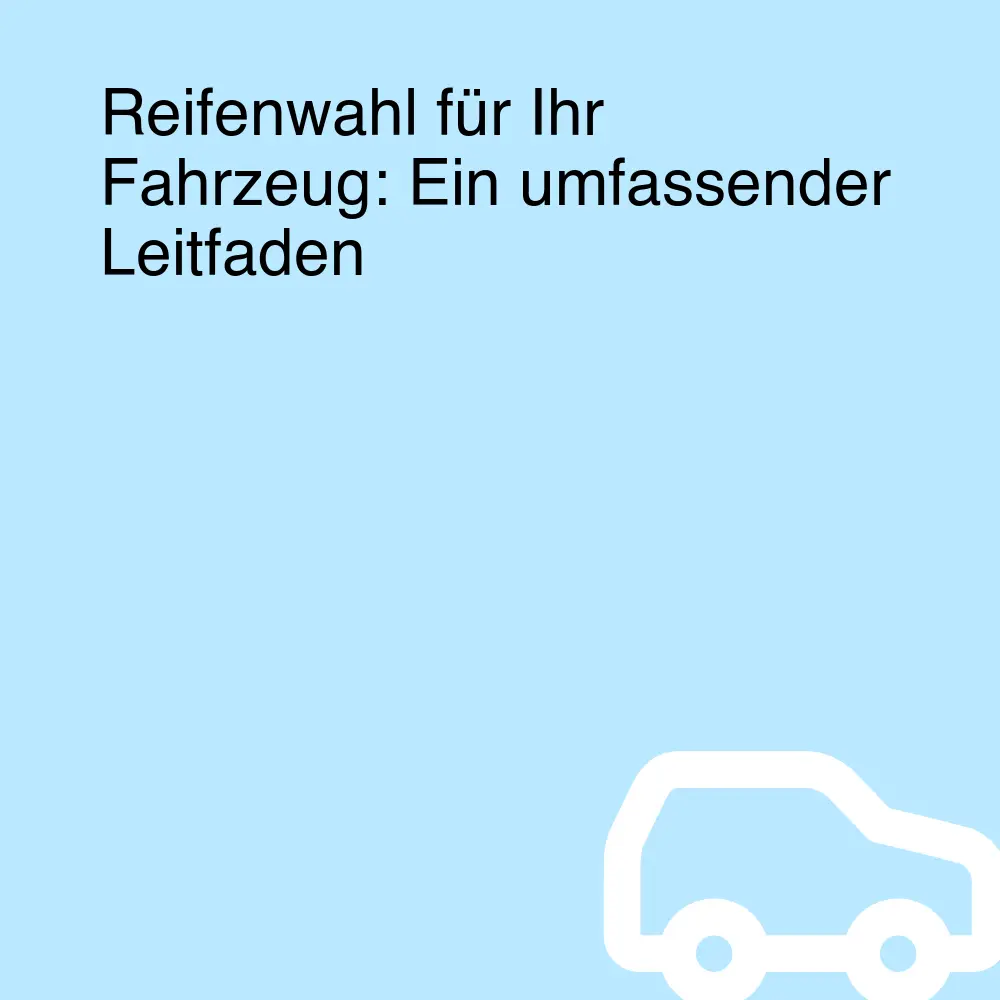 Reifenwahl für Ihr Fahrzeug: Ein umfassender Leitfaden