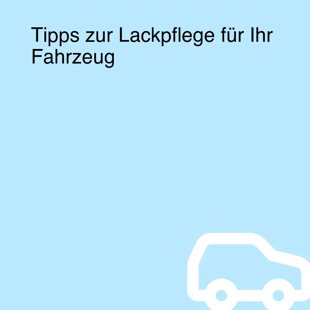 Tipps zur Lackpflege für Ihr Fahrzeug