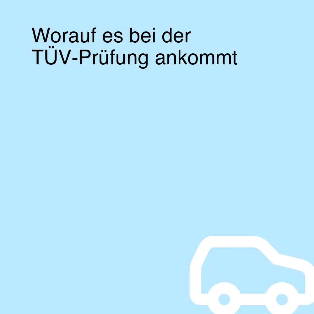 Worauf es bei der TÜV-Prüfung ankommt