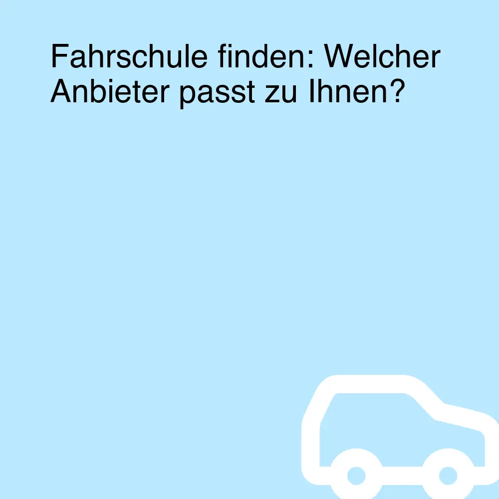 Fahrschule finden: Welcher Anbieter passt zu Ihnen?