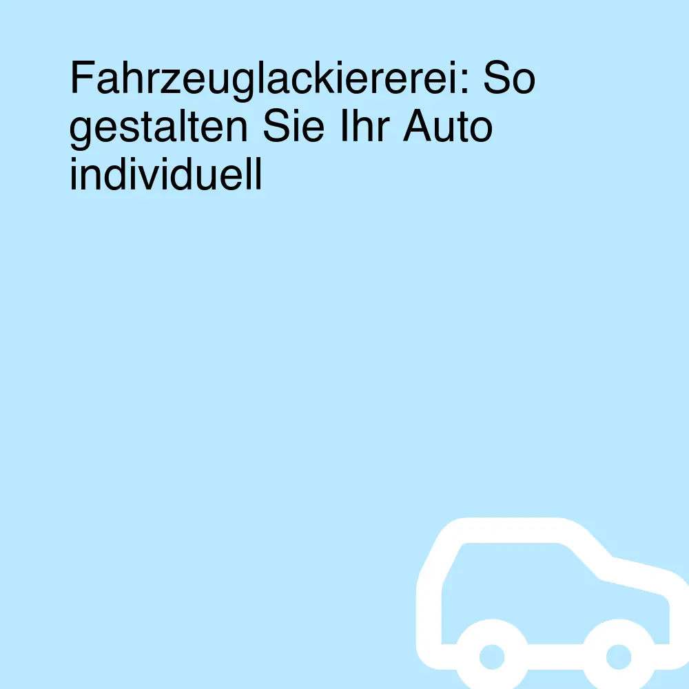 Fahrzeuglackiererei: So gestalten Sie Ihr Auto individuell