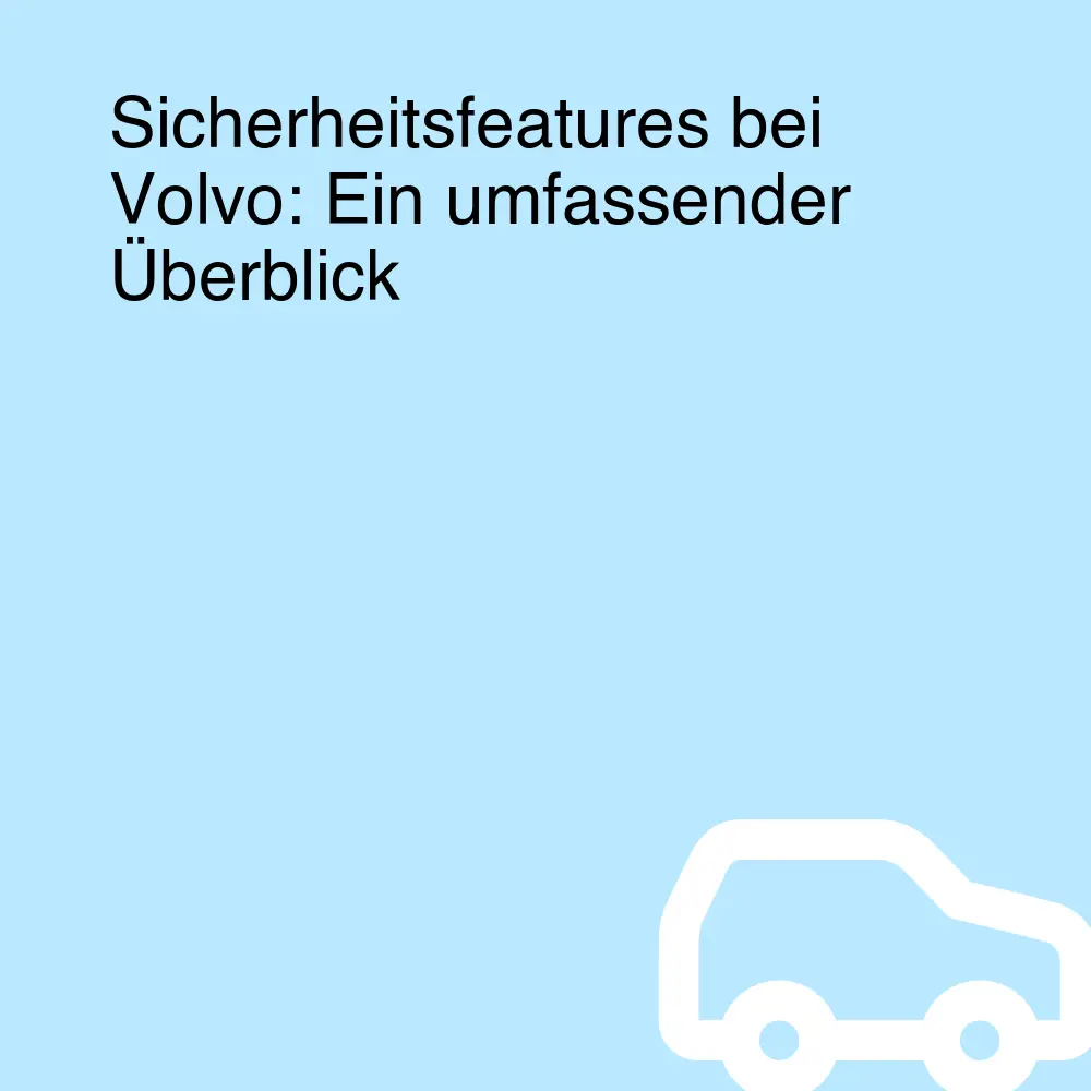 Sicherheitsfeatures bei Volvo: Ein umfassender Überblick