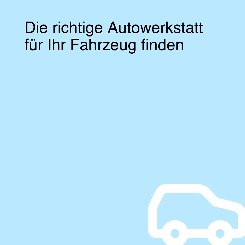 Die richtige Autowerkstatt für Ihr Fahrzeug finden Die richtige Autowerkstatt für Ihr Fahrzeug finden