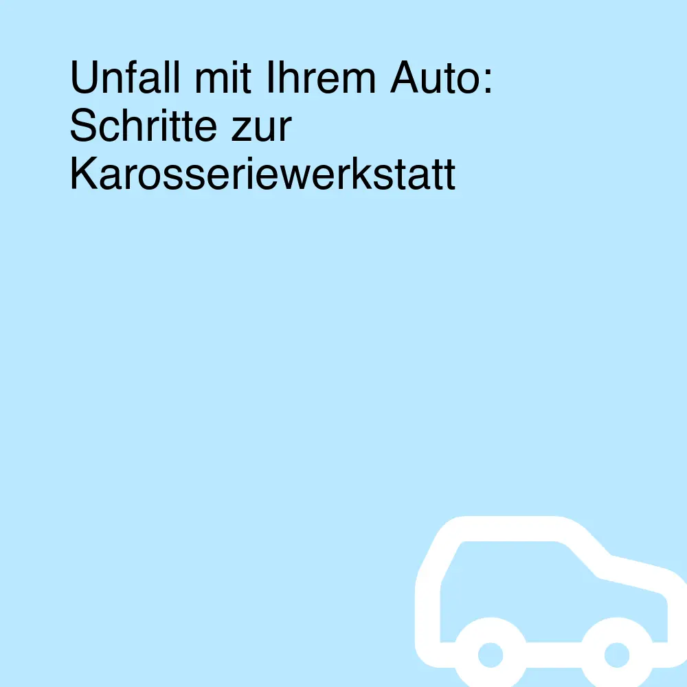 Unfall mit Ihrem Auto: Schritte zur Karosseriewerkstatt Unfall mit Ihrem Auto: Schritte zur Karosseriewerkstatt