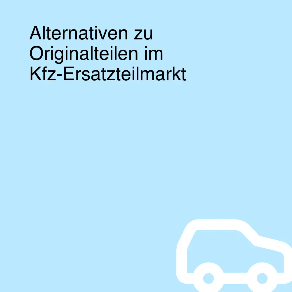 Alternativen zu Originalteilen im Kfz-Ersatzteilmarkt Alternativen zu Originalteilen im Kfz-Ersatzteilmarkt