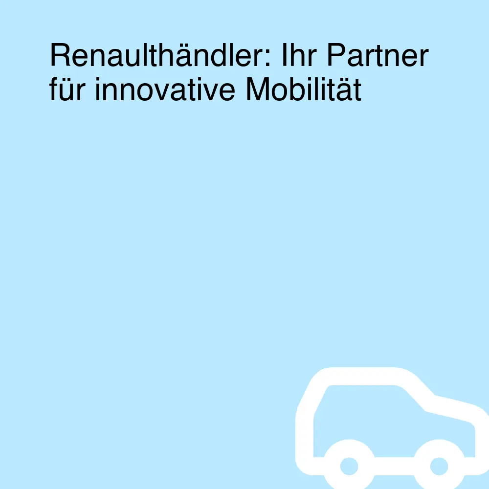 Renaulthändler: Ihr Partner für innovative Mobilität Renaulthändler: Ihr Partner für innovative Mobilität