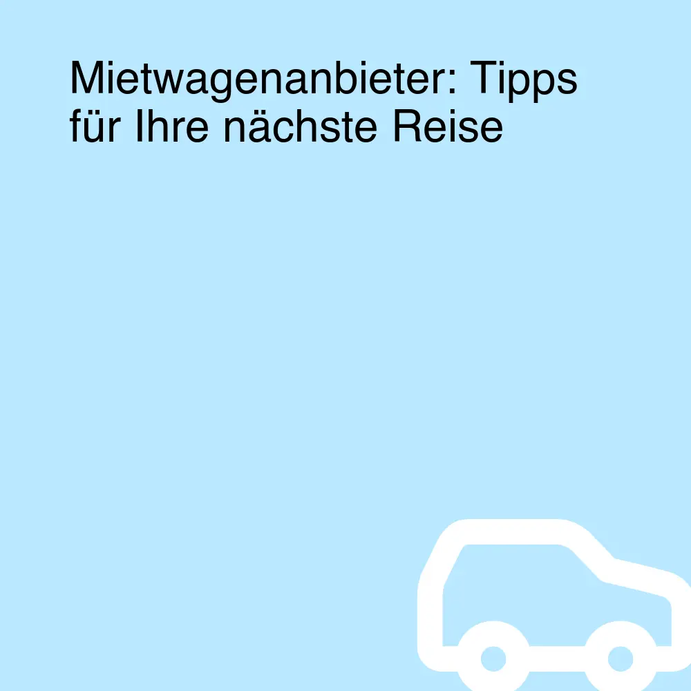 Mietwagenanbieter: Tipps für Ihre nächste Reise Mietwagenanbieter: Tipps für Ihre nächste Reise