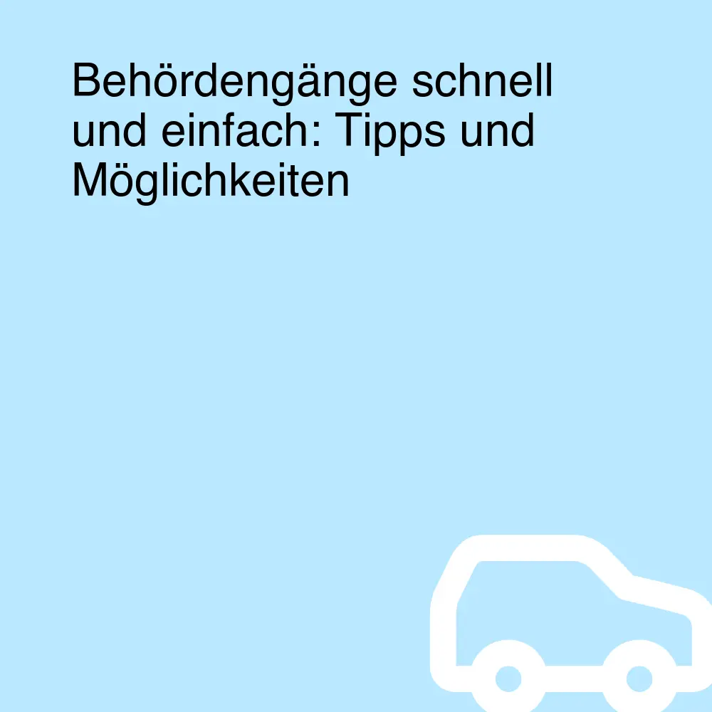 Behördengänge schnell und einfach: Tipps und Möglichkeiten Behördengänge schnell und einfach: Tipps und Möglichkeiten