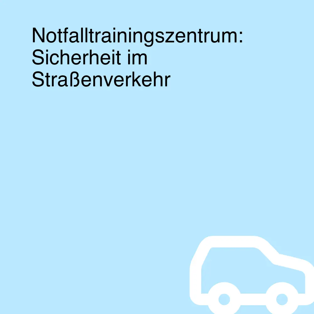 Notfalltrainingszentrum: Sicherheit im Straßenverkehr Notfalltrainingszentrum: Sicherheit im Straßenverkehr