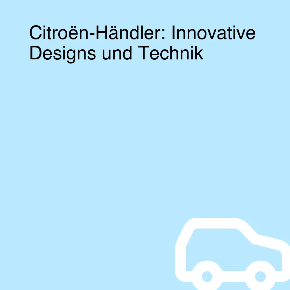 Citroën-Händler: Innovative Designs und Technik Citroën-Händler: Innovative Designs und Technik
