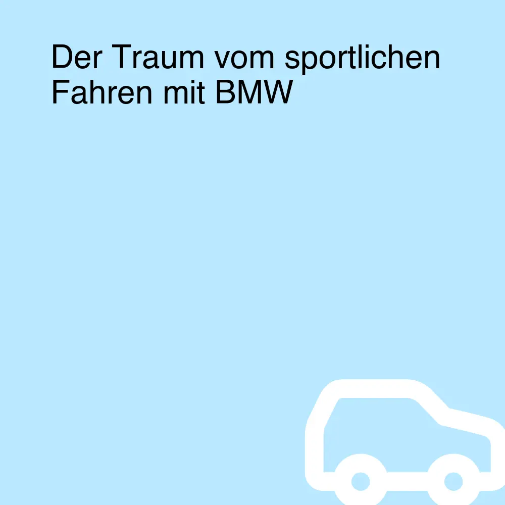 Der Traum vom sportlichen Fahren mit BMW Der Traum vom sportlichen Fahren mit BMW