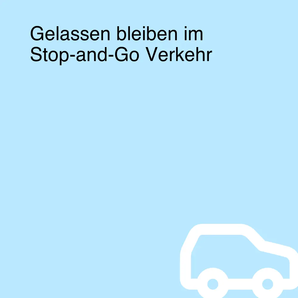 Gelassen bleiben im Stop-and-Go Verkehr
