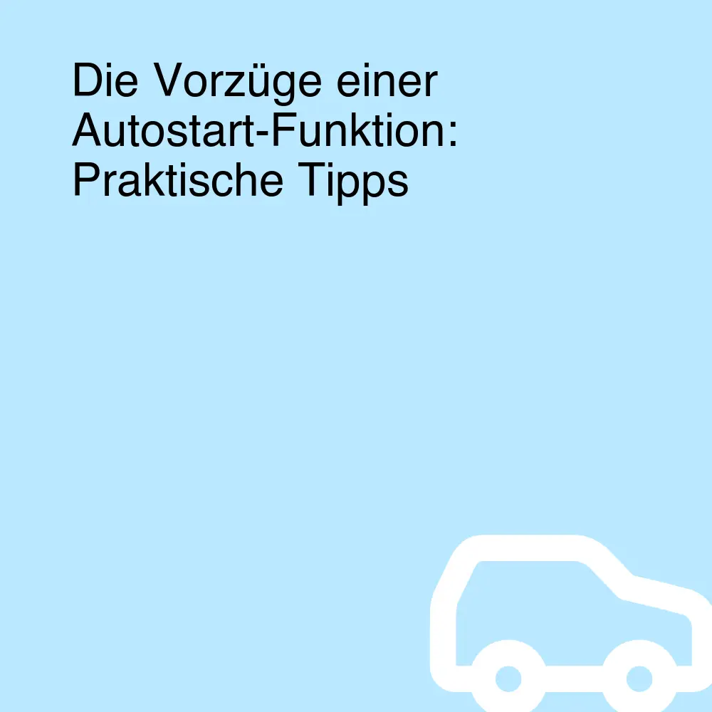 Die Vorzüge einer Autostart-Funktion: Praktische Tipps
