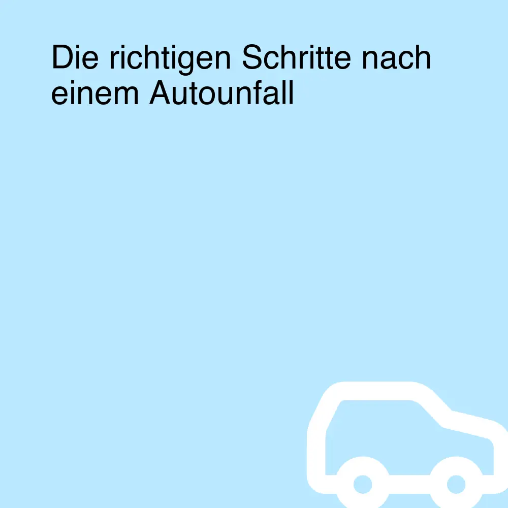 Die richtigen Schritte nach einem Autounfall Die richtigen Schritte nach einem Autounfall