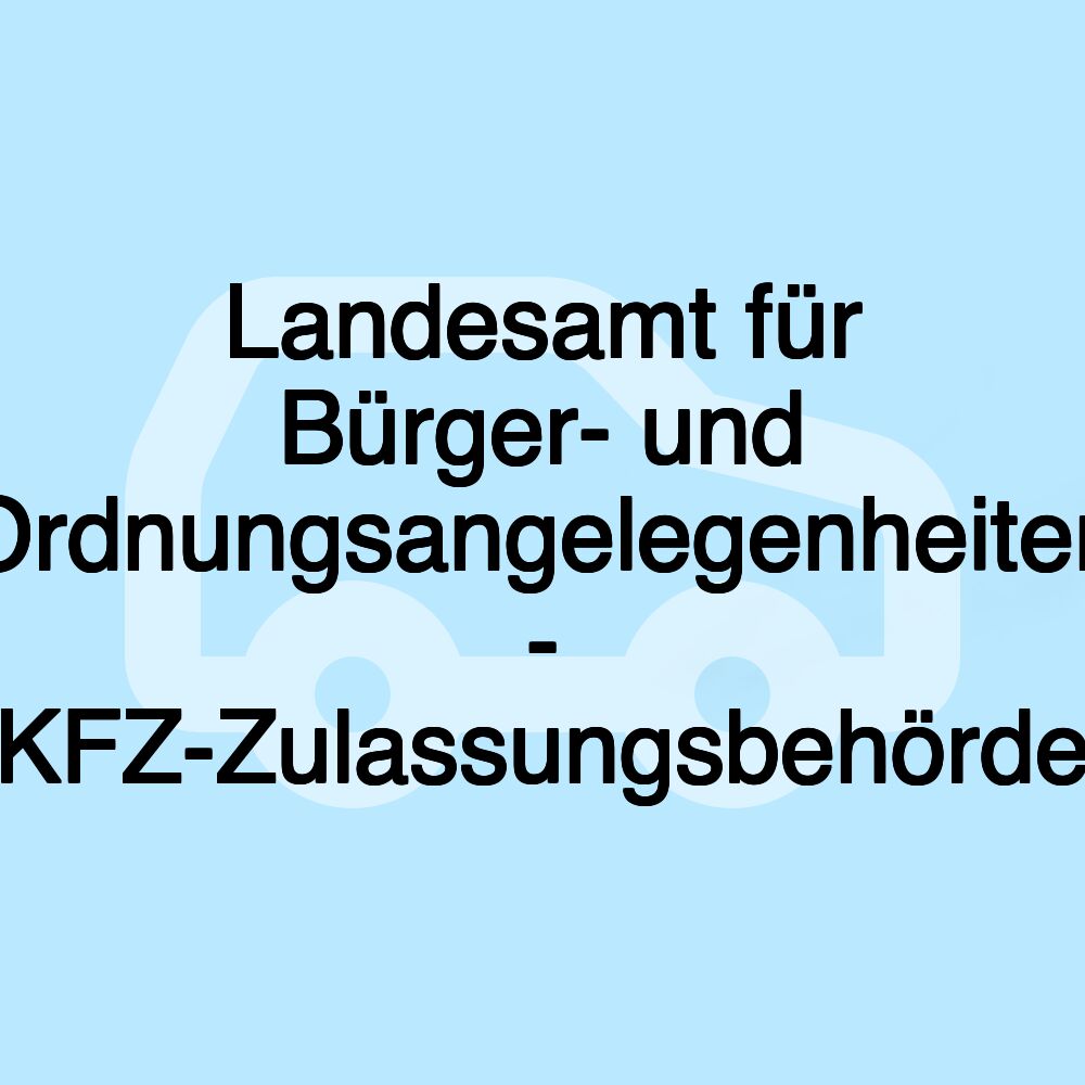 Landesamt für Bürger- und Ordnungsangelegenheiten - KFZ-Zulassungsbehörde