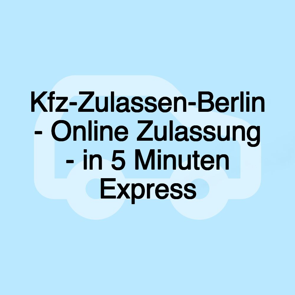 Kfz-Zulassen-Berlin - Online Zulassung - in 5 Minuten Express