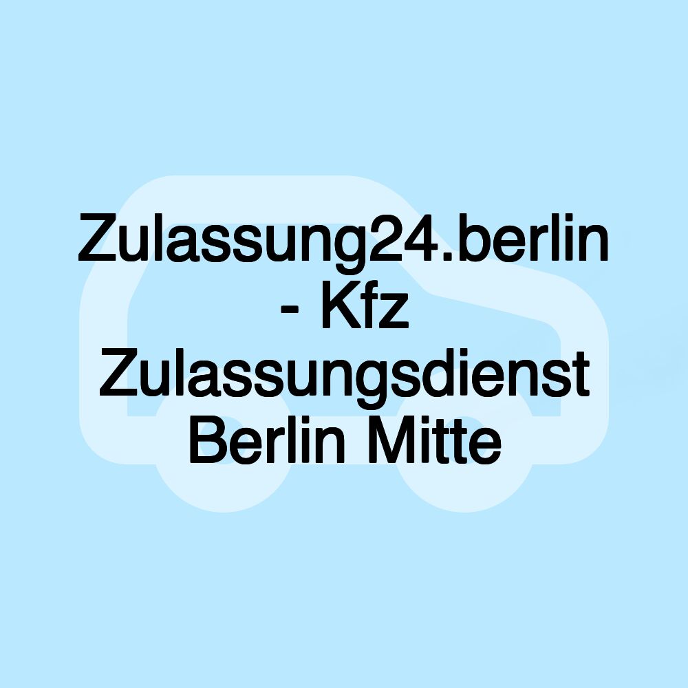 Zulassung24.berlin - Kfz Zulassungsdienst Berlin Mitte