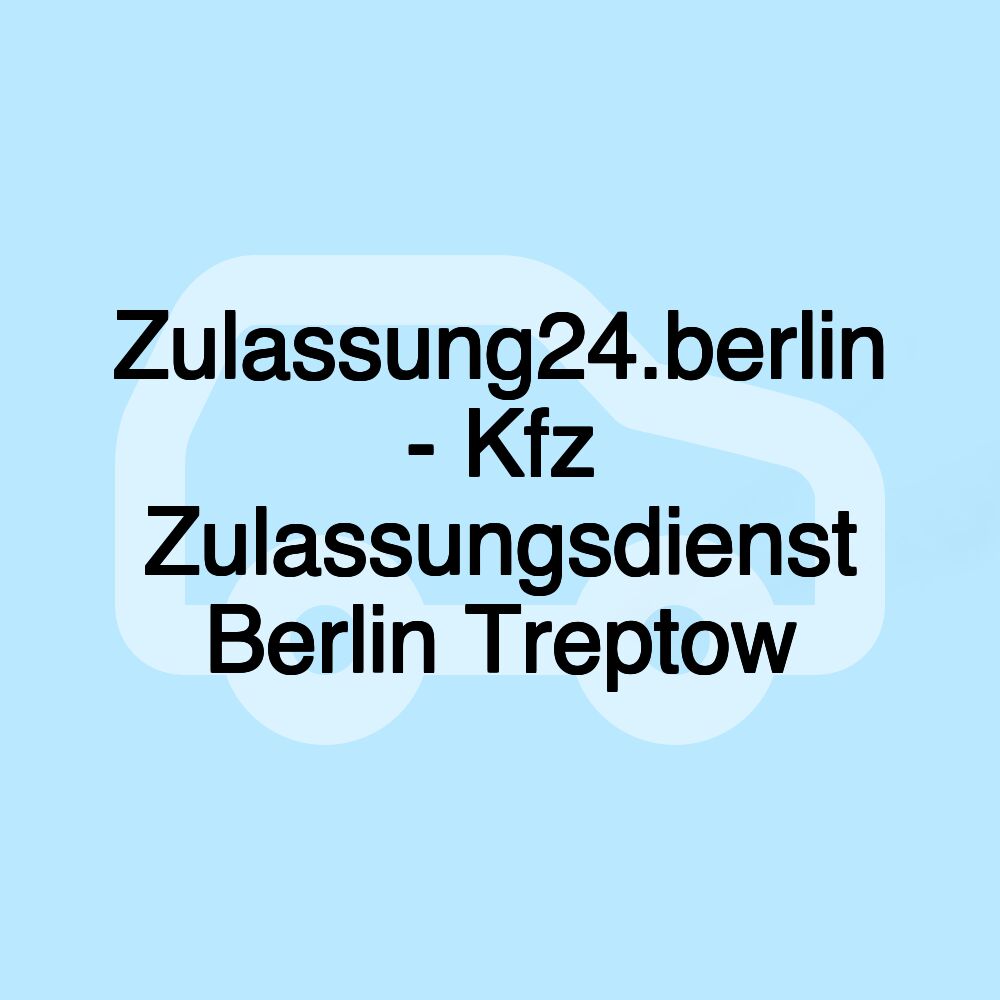 Zulassung24.berlin - Kfz Zulassungsdienst Berlin Treptow