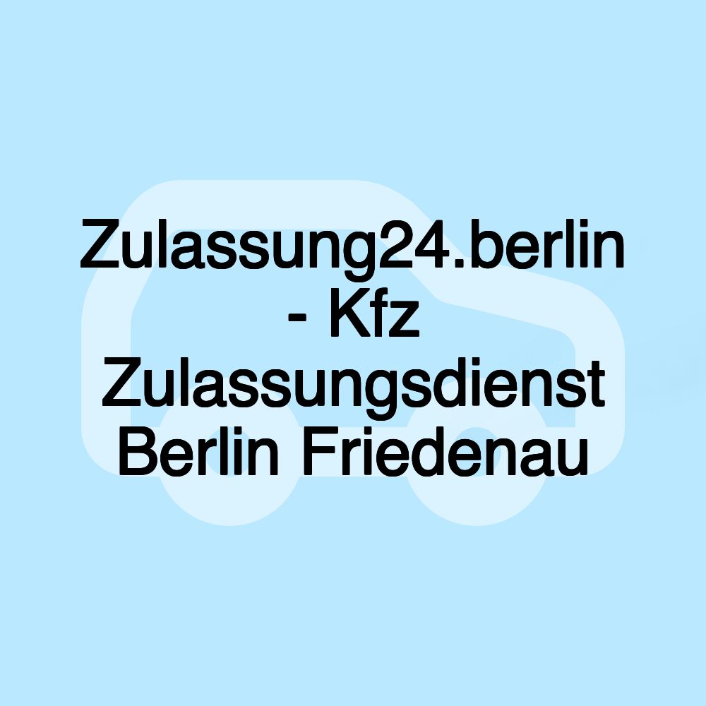 Zulassung24.berlin - Kfz Zulassungsdienst Berlin Friedenau